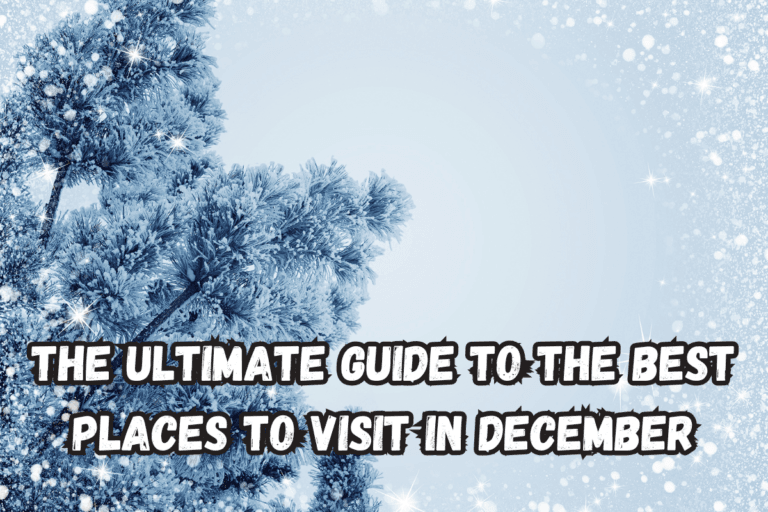 The Ultimate Guide to the Best Places to Visit in December